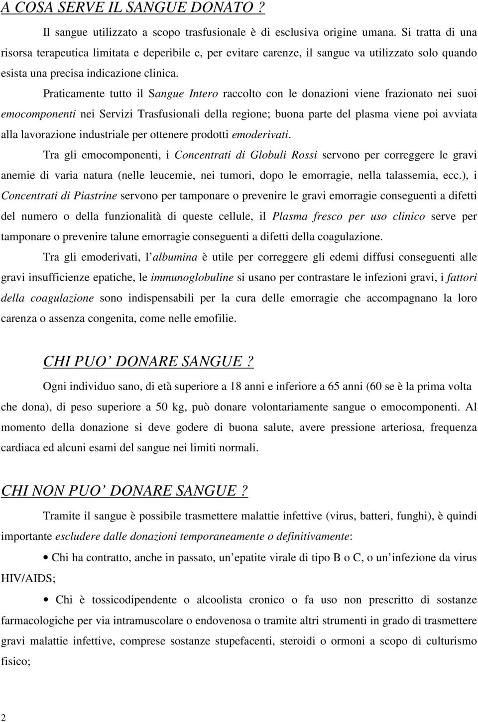 Praticamente tutto il Sangue Intero raccolto con le donazioni viene frazionato nei suoi emocomponenti nei Servizi Trasfusionali della regione; buona parte del plasma viene poi avviata alla