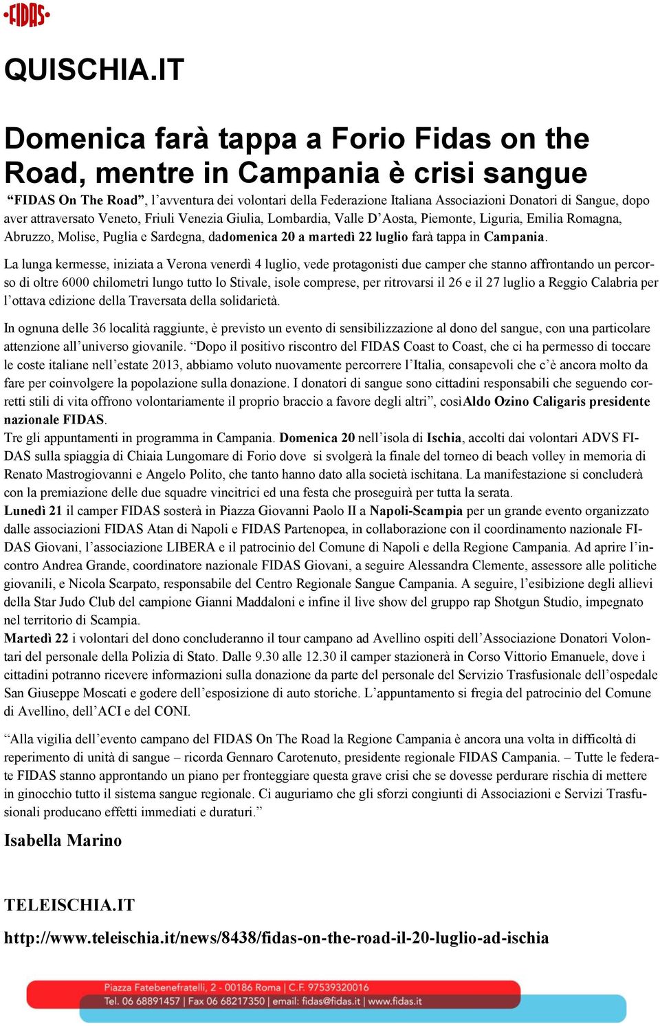 attraversato Veneto, Friuli Venezia Giulia, Lombardia, Valle D Aosta, Piemonte, Liguria, Emilia Romagna, Abruzzo, Molise, Puglia e Sardegna, dadomenica 20 a martedì 22 luglio farà tappa in Campania.