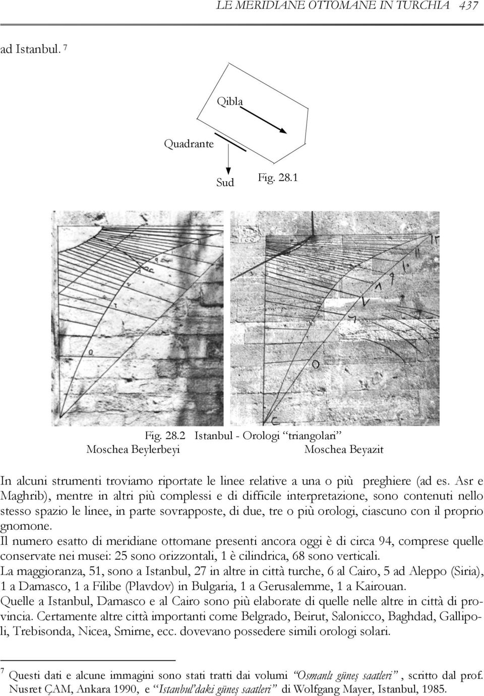 Asr e Maghrib), mentre in altri più complessi e di difficile interpretazione, sono contenuti nello stesso spazio le linee, in parte sovrapposte, di due, tre o più orologi, ciascuno con il proprio