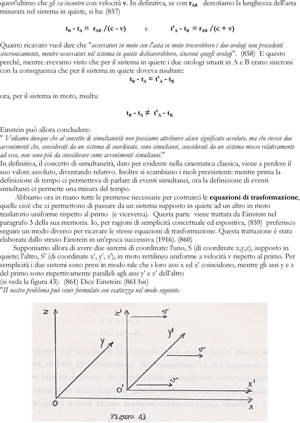 i due orologi non proedeni sinroniamene, menre osseraori nel sisema in quiee dihiarerebbero, sinroni quegli orologi".