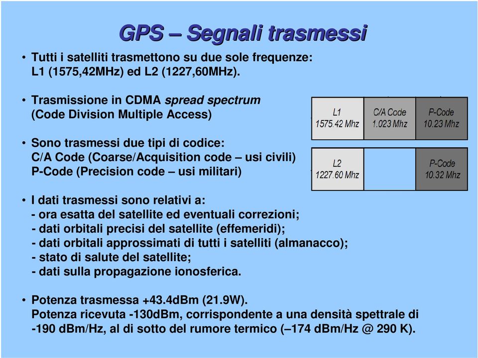 militari) I dati trasmessi sono relativi a: - ora esatta del satellite ed eventuali correzioni; - dati orbitali precisi del satellite (effemeridi); - dati orbitali approssimati di tutti