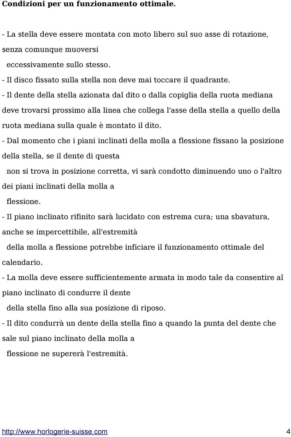 - Il dente della stella azionata dal dito o dalla copiglia della ruota mediana deve trovarsi prossimo alla linea che collega l'asse della stella a quello della ruota mediana sulla quale è montato il