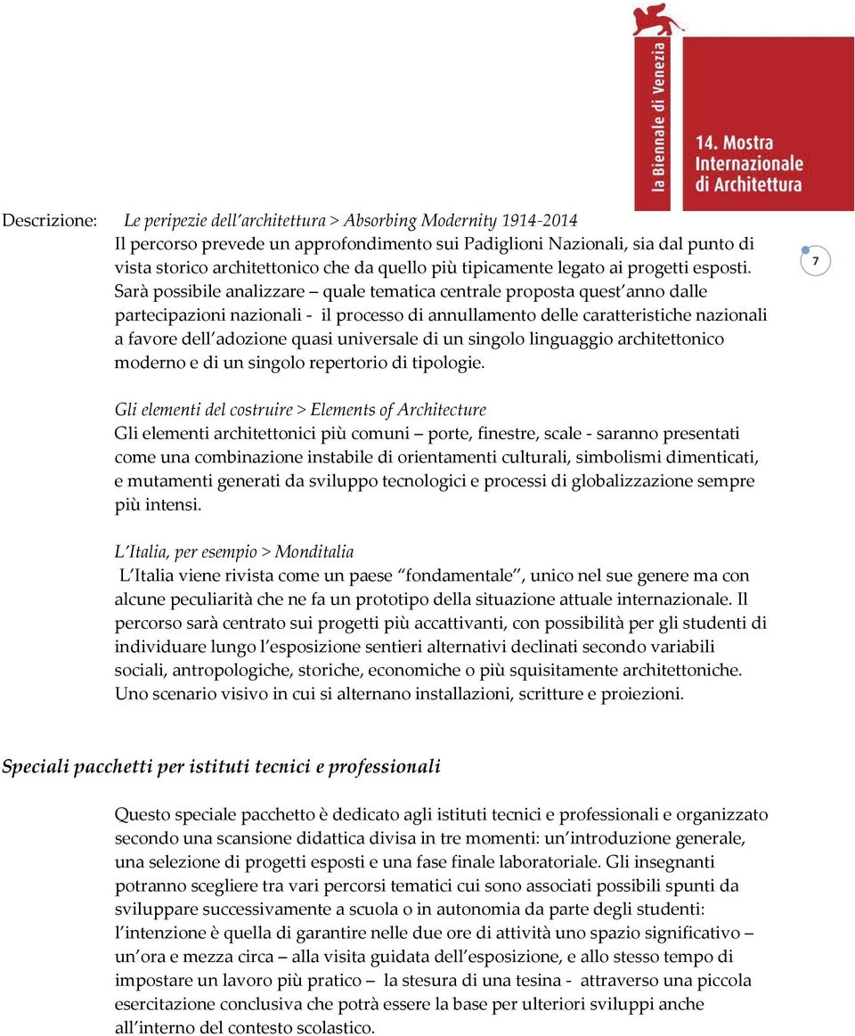 Sarà possibile analizzare quale tematica centrale proposta quest anno dalle partecipazioni nazionali - il processo di annullamento delle caratteristiche nazionali a favore dell adozione quasi