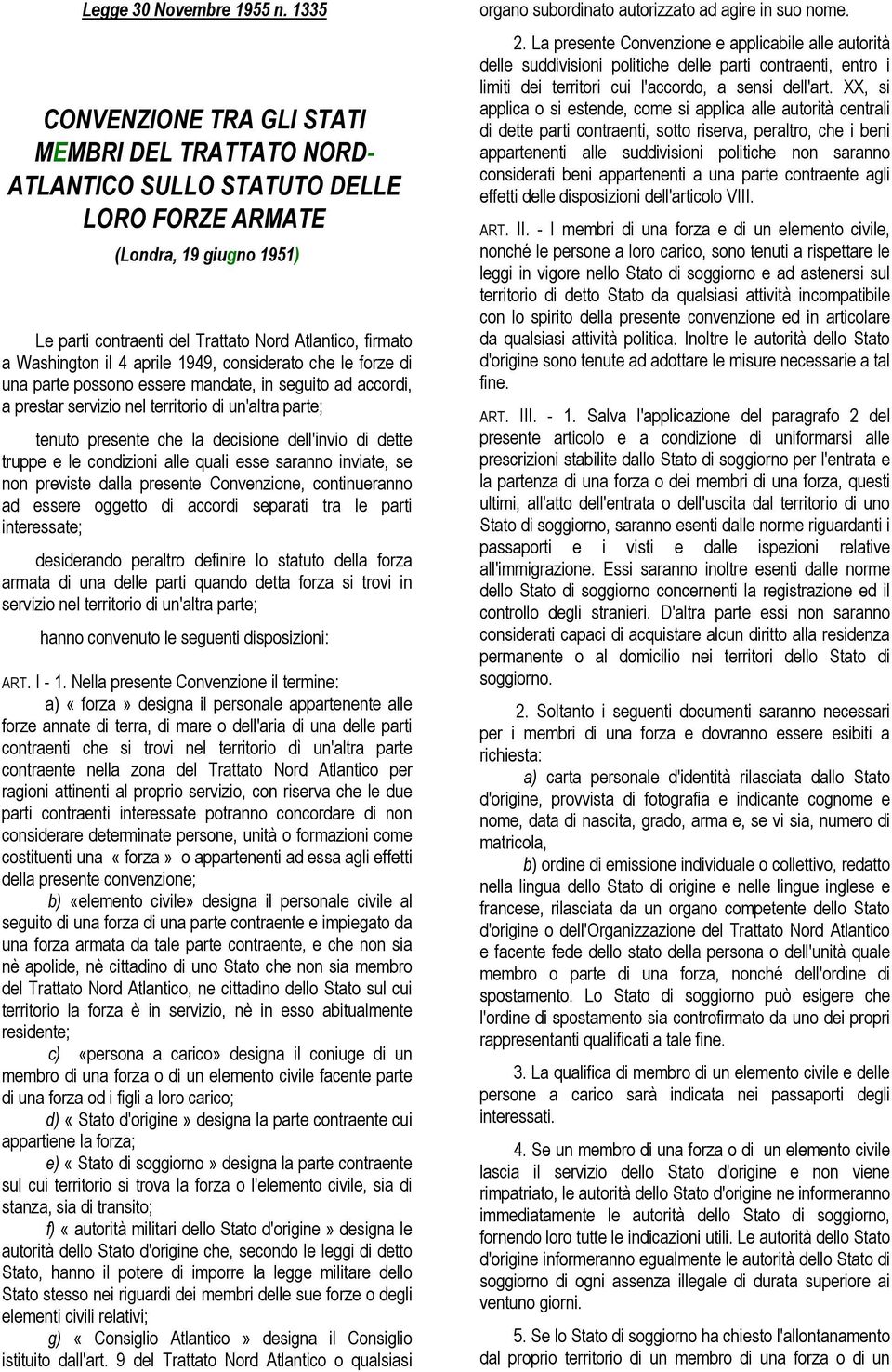 il 4 aprile 1949, considerato che le forze di una parte possono essere mandate, in seguito ad accordi, a prestar servizio nel territorio di un'altra parte; tenuto presente che la decisione dell'invio