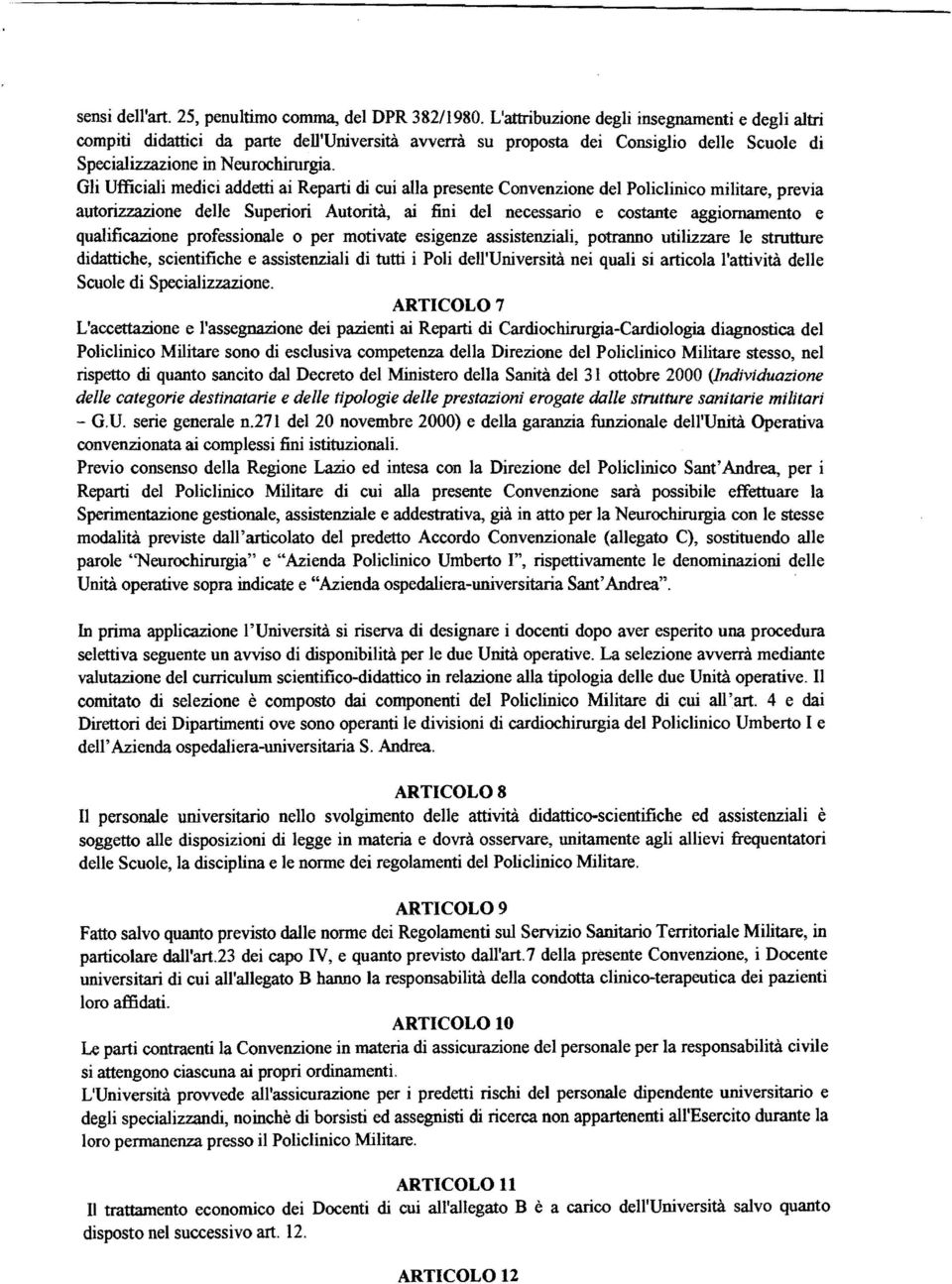 Gli Ufficiali medici addetti ai Reparti di cui alla presente Convenzione del Policlinico militare, previa autorizzazione delle Superiori Autorità, ai fini del necessario e costante aggiornamento e