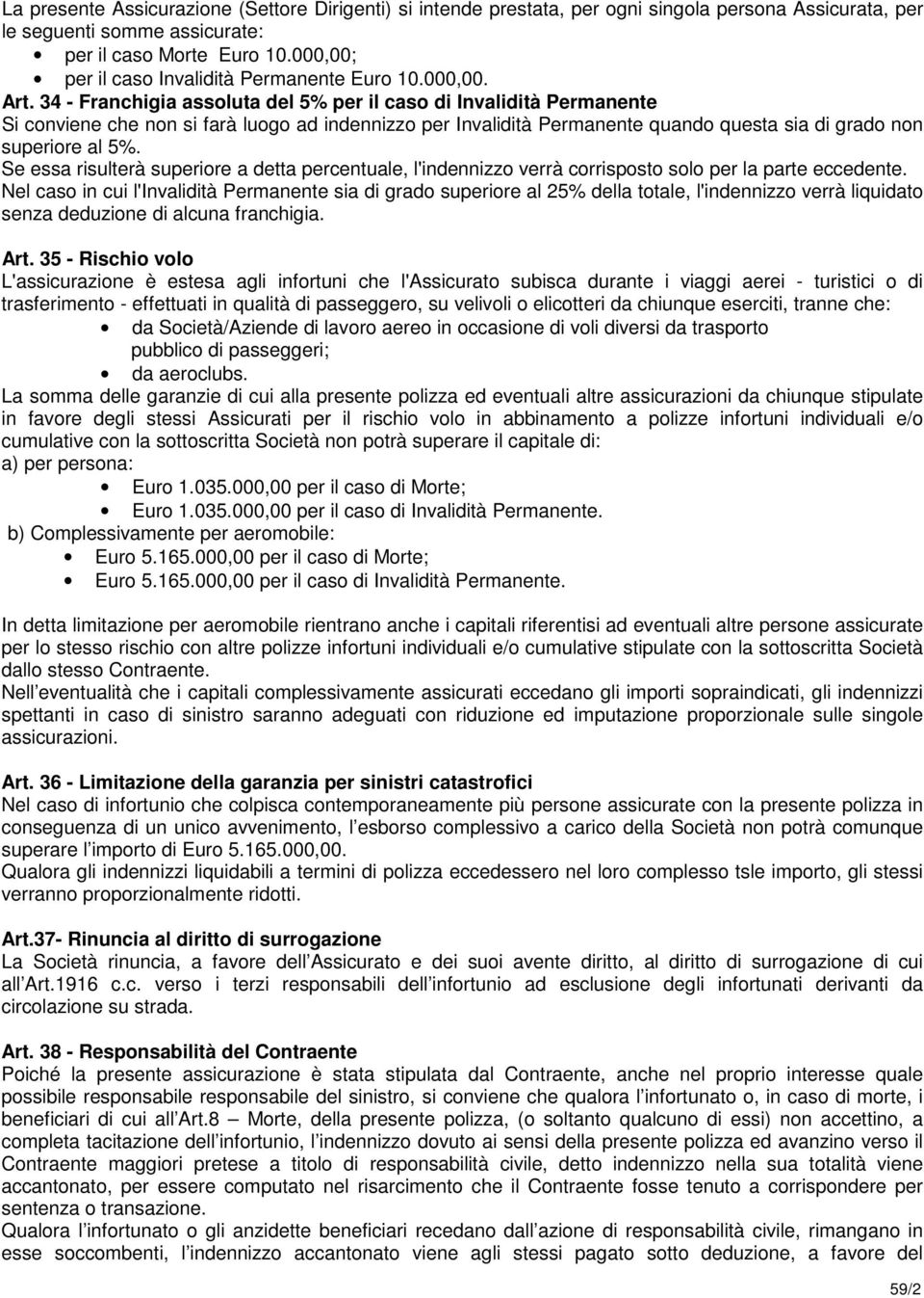 34 - Franchigia assoluta del 5% per il caso di Invalidità Permanente Si conviene che non si farà luogo ad indennizzo per Invalidità Permanente quando questa sia di grado non superiore al 5%.