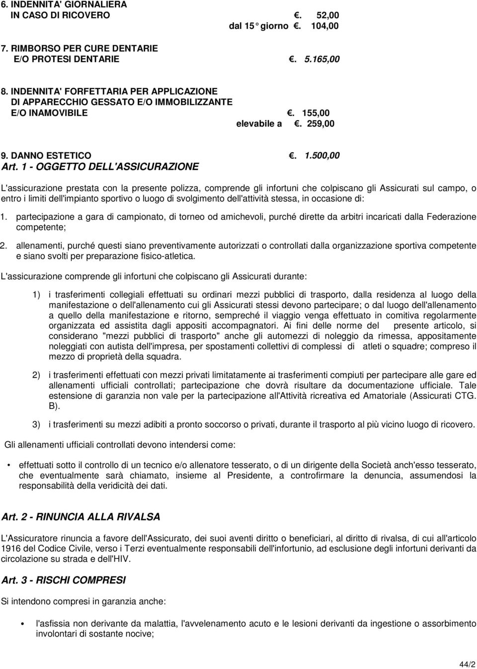 1 - OGGETTO DELL'ASSICURAZIONE L'assicurazione prestata con la presente polizza, comprende gli infortuni che colpiscano gli Assicurati sul campo, o entro i limiti dell'impianto sportivo o luogo di