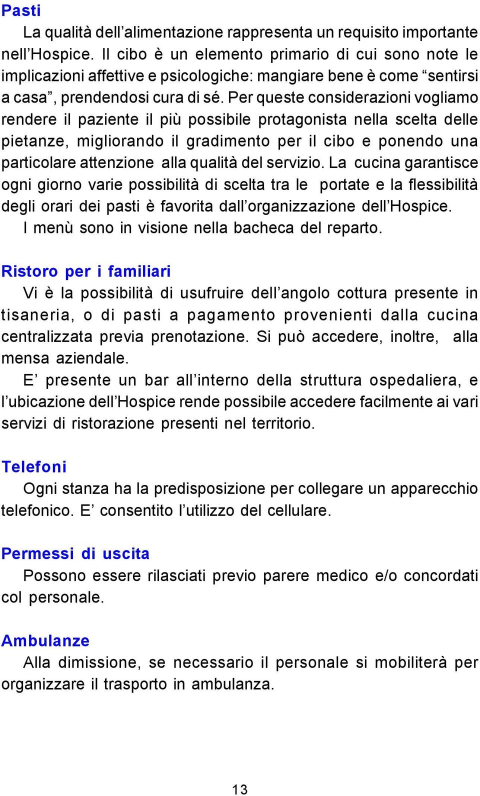 Per queste considerazioni vogliamo rendere il paziente il più possibile protagonista nella scelta delle pietanze, migliorando il gradimento per il cibo e ponendo una particolare attenzione alla