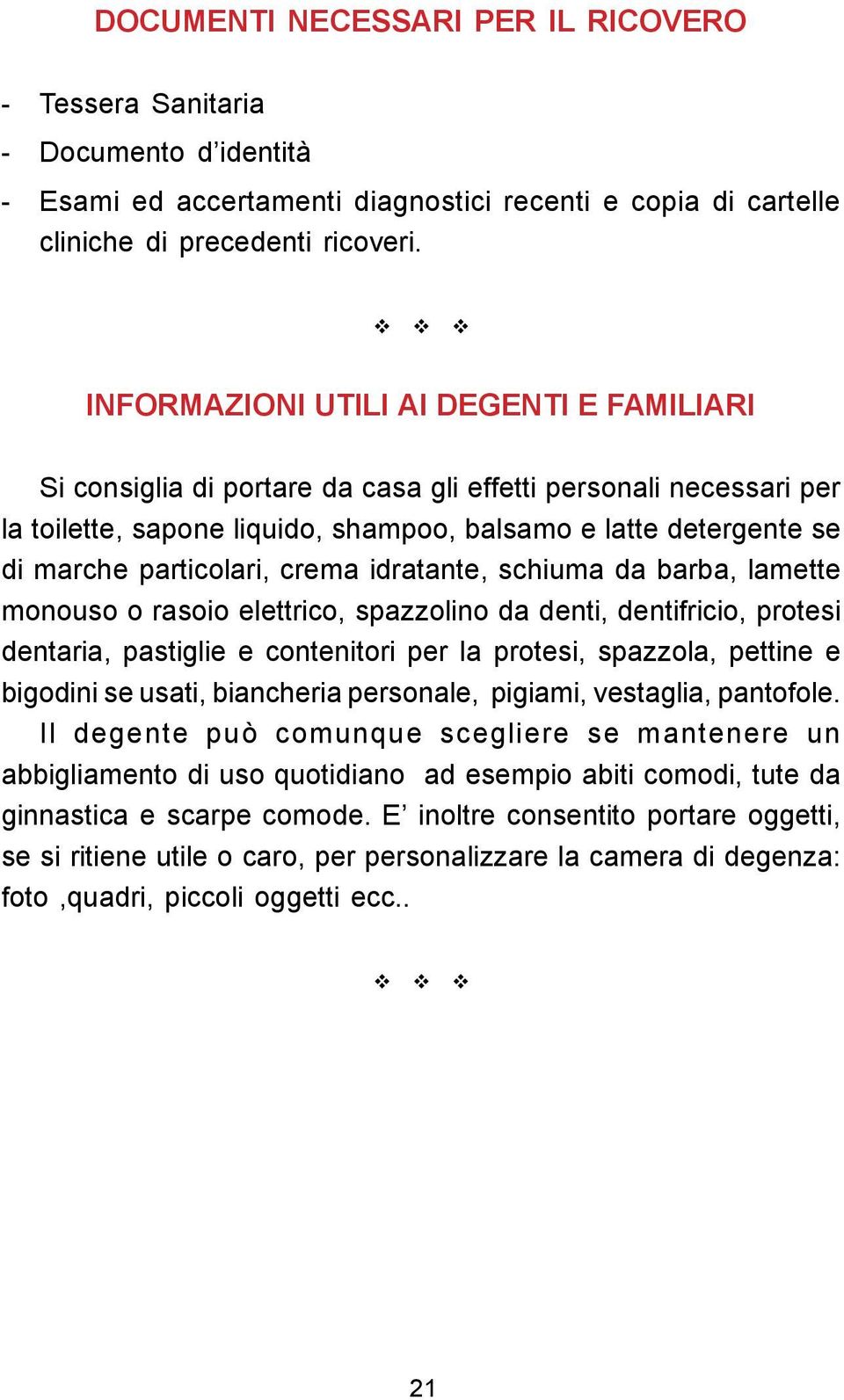 particolari, crema idratante, schiuma da barba, lamette monouso o rasoio elettrico, spazzolino da denti, dentifricio, protesi dentaria, pastiglie e contenitori per la protesi, spazzola, pettine e