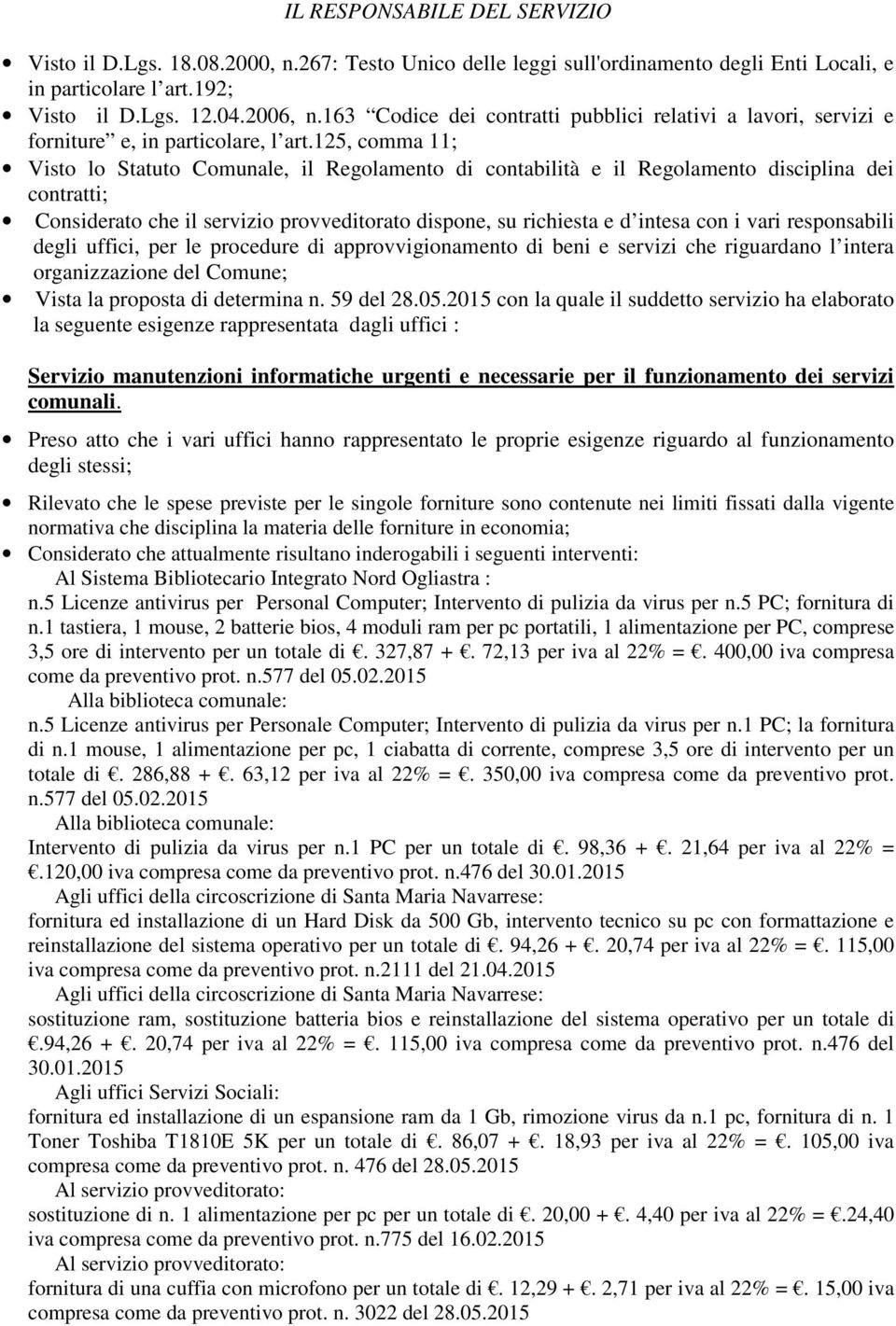 125, comma 11; Visto lo Statuto Comunale, il Regolamento di contabilità e il Regolamento disciplina dei contratti; Considerato che il servizio provveditorato dispone, su richiesta e d intesa con i