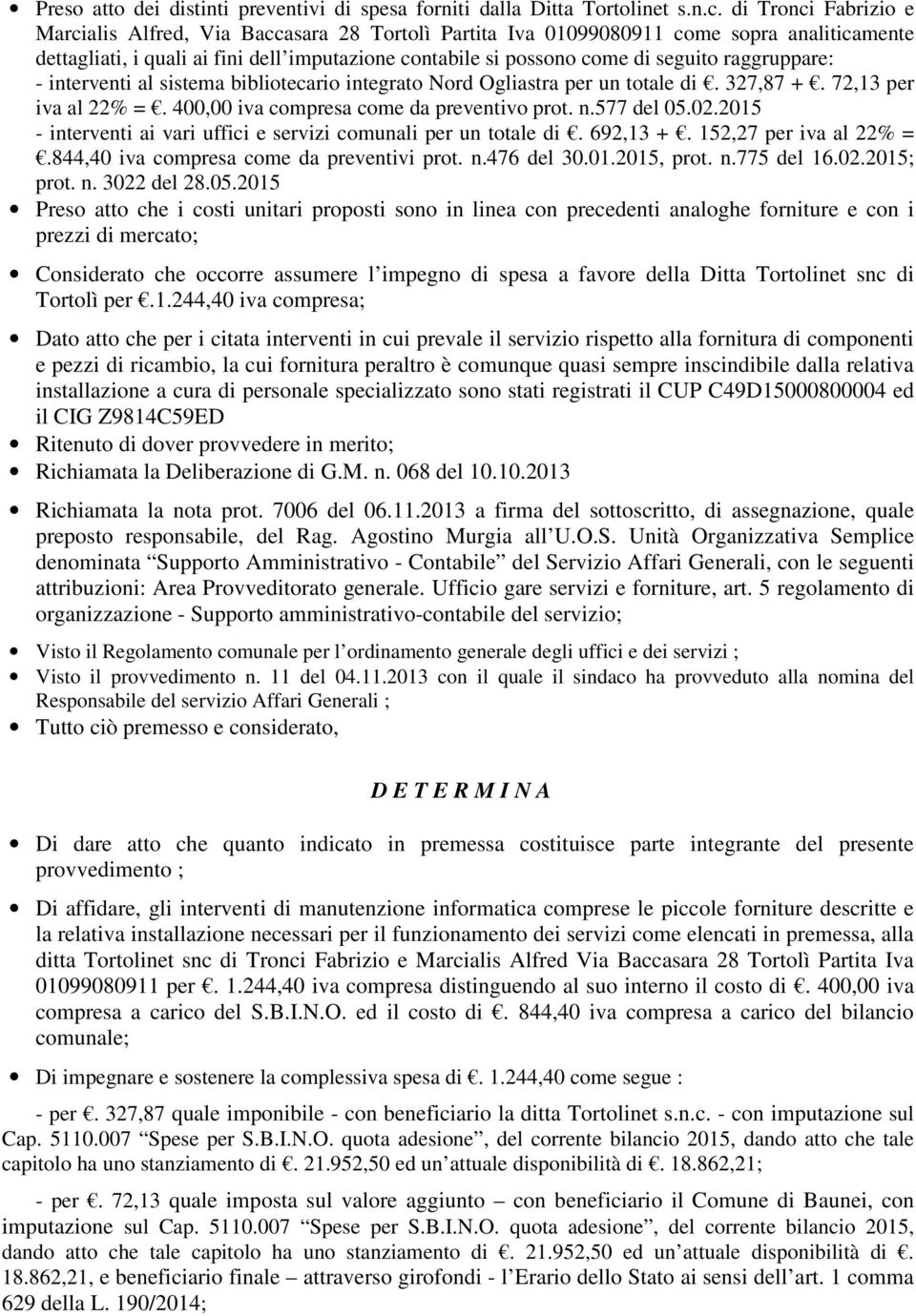 raggruppare: - interventi al sistema bibliotecario integrato Nord Ogliastra per un totale di. 327,87 +. 72,13 per iva al 22% =. 400,00 iva compresa come da preventivo prot. n.577 del 05.02.