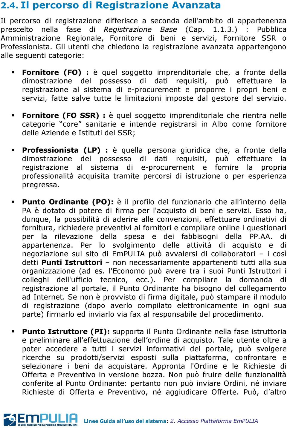 Gli utenti che chiedono la registrazione avanzata appartengono alle seguenti categorie: Fornitore (FO) : è quel soggetto imprenditoriale che, a fronte della dimostrazione del possesso di dati