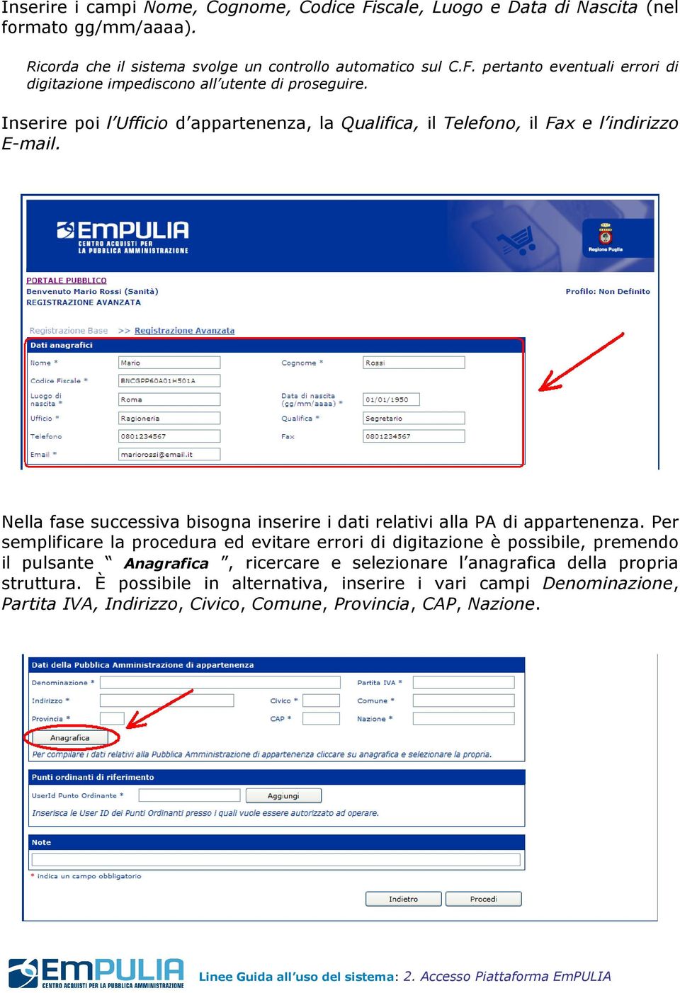 Per semplificare la procedura ed evitare errori di digitazione è possibile, premendo il pulsante Anagrafica, ricercare e selezionare l anagrafica della propria struttura.