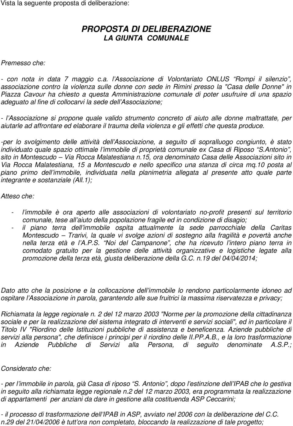 contro la violenza sulle donne con sede in Rimini presso la "Casa delle Donne" in Piazza Cavour ha chiesto a questa Amministrazione comunale di poter usufruire di una spazio adeguato al fine di