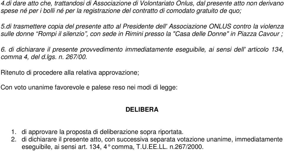 di dichiarare il presente provvedimento immediatamente eseguibile, ai sensi dell' articolo 134, comma 4, del d.lgs. n. 267/00.