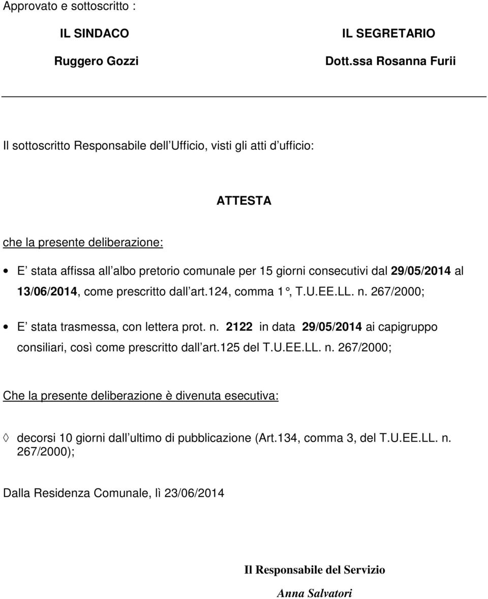 consecutivi dal 29/05/2014 al 13/06/2014, come prescritto dall art.124, comma 1, T.U.EE.LL. n. 267/2000; E stata trasmessa, con lettera prot. n. 2122 in data 29/05/2014 ai capigruppo consiliari, così come prescritto dall art.