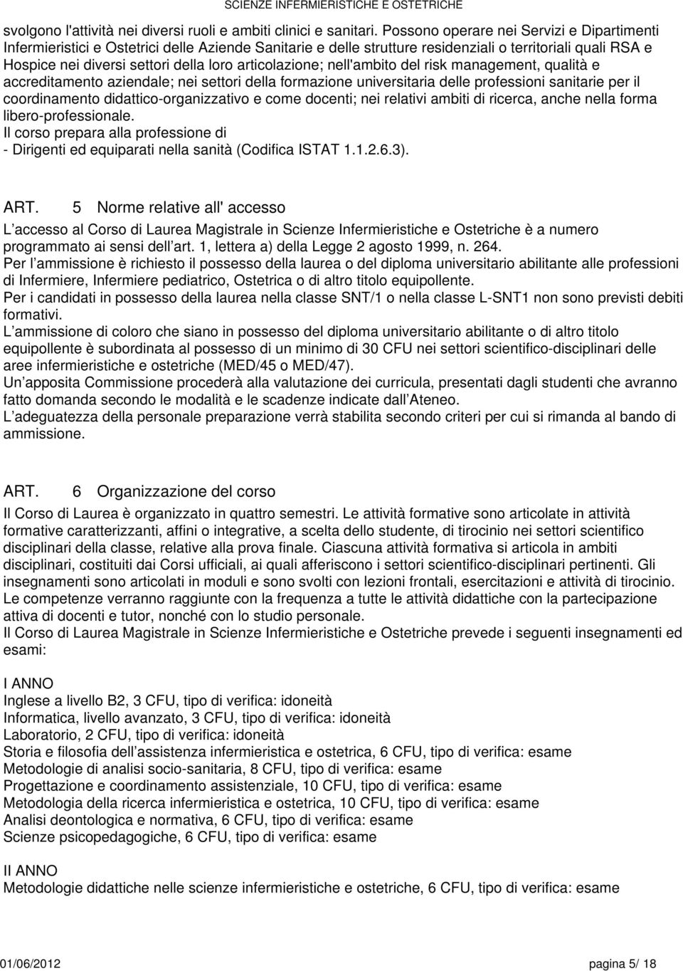 articolazione; nell'ambito del risk management, qualità e accreditamento aziendale; nei settori della formazione universitaria delle professioni sanitarie per il coordinamento didattico-organizzativo