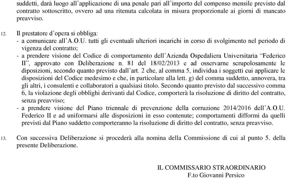 tutti gli eventuali ulteriori incarichi in corso di svolgimento nel periodo di vigenza del contratto; - a prendere visione del Codice di comportamento dell Azienda Ospedaliera Universitaria Federico