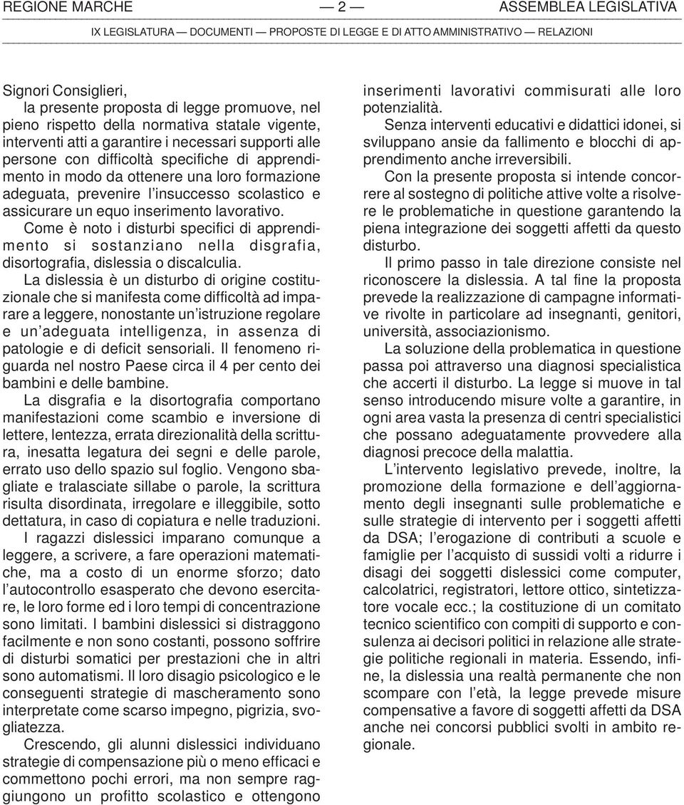 Come è noto i disturbi specifici di apprendimento si sostanziano nella disgrafia, disortografia, dislessia o discalculia.