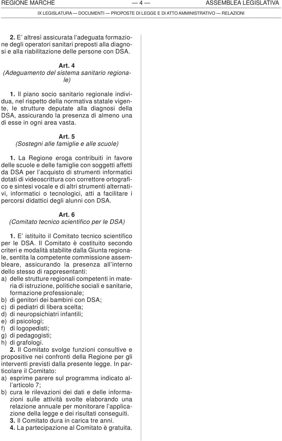 Il piano socio sanitario regionale individua, nel rispetto della normativa statale vigente, le strutture deputate alla diagnosi della DSA, assicurando la presenza di almeno una di esse in ogni area