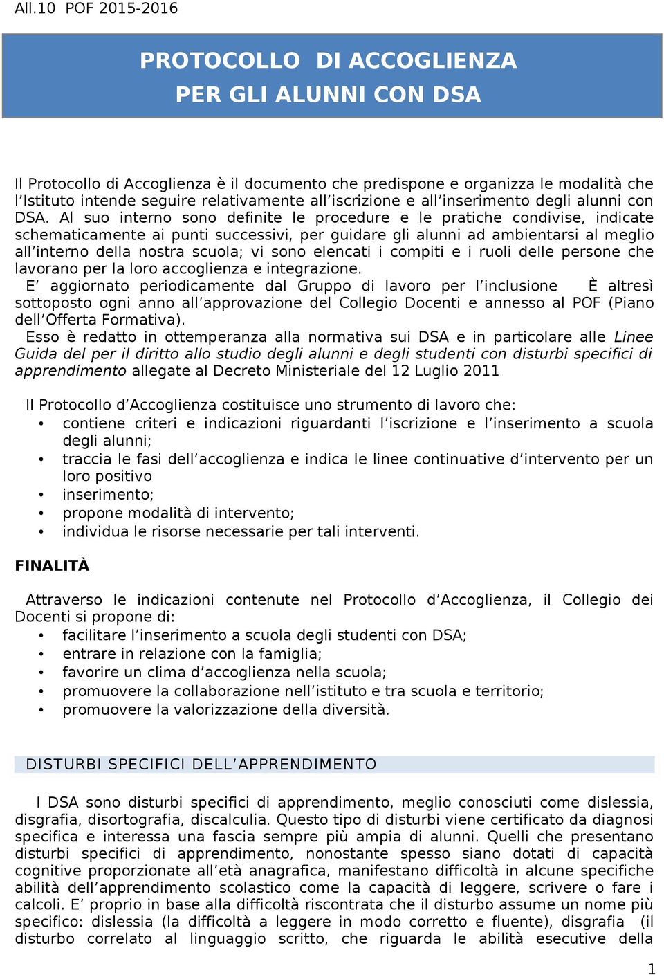 Al suo interno sono definite le procedure e le pratiche condivise, indicate schematicamente ai punti successivi, per guidare gli alunni ad ambientarsi al meglio all interno della nostra scuola; vi