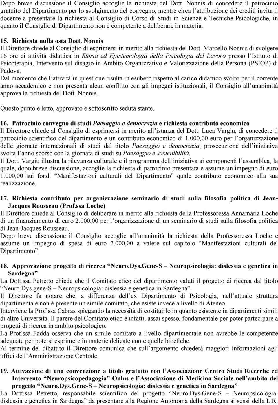 di Studi in Scienze e Tecniche Psicologiche, in quanto il Consiglio di Dipartimento non è competente a deliberare in materia. 15. Richiesta nulla osta Dott.