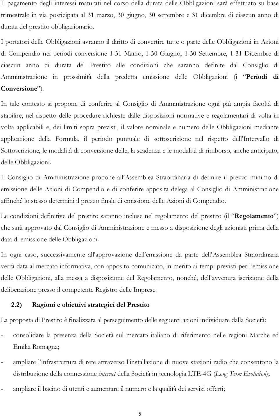 I portatori delle Obbligazioni avranno il diritto di convertire tutte o parte delle Obbligazioni in Azioni di Compendio nei periodi conversione 1-31 Marzo, 1-30 Giugno, 1-30 Settembre, 1-31 Dicembre