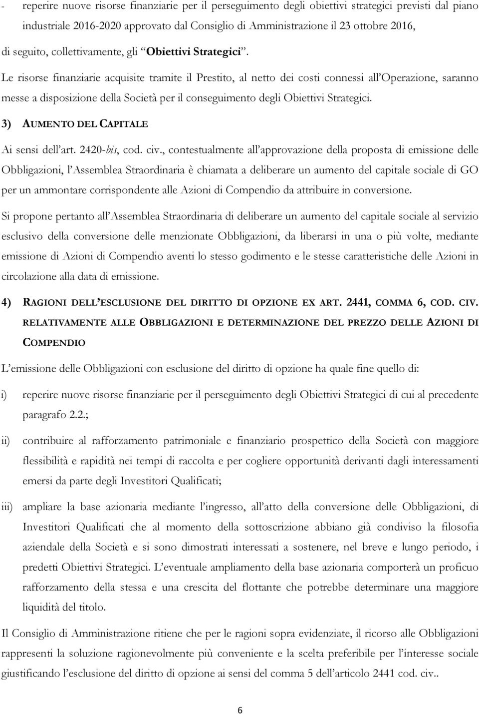 Le risorse finanziarie acquisite tramite il Prestito, al netto dei costi connessi all Operazione, saranno messe a disposizione della Società per il conseguimento degli Obiettivi Strategici.