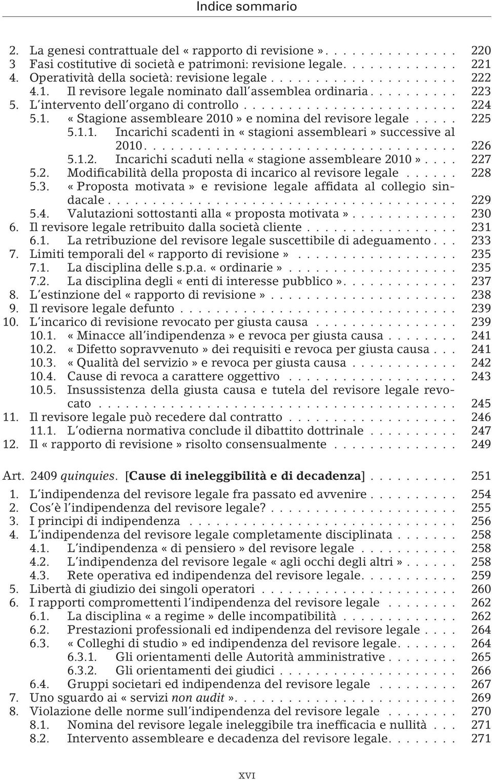 .. 226 5.1.2. Incarichi scaduti nella «stagione assembleare 2010»... 227 5.2. Modificabilità della proposta di incarico al revisore legale... 228 5.3.