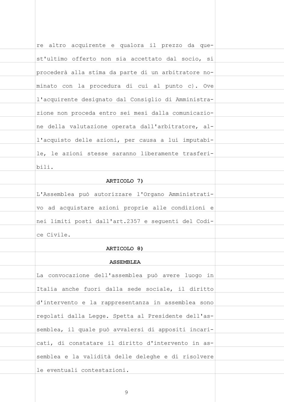 imputabile, le azioni stesse saranno liberamente trasferibili. ARTICOLO 7) L'Assemblea può autorizzare l'organo Amministrativo ad acquistare azioni proprie alle condizioni e nei limiti posti dall'art.