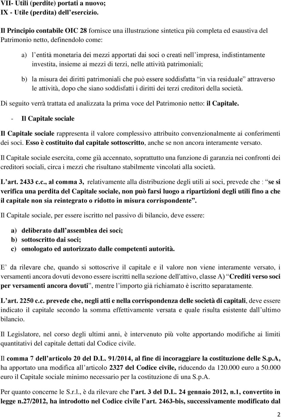 impresa, indistintamente investita, insieme ai mezzi di terzi, nelle attività patrimoniali; b) la misura dei diritti patrimoniali che può essere soddisfatta in via residuale attraverso le attività,