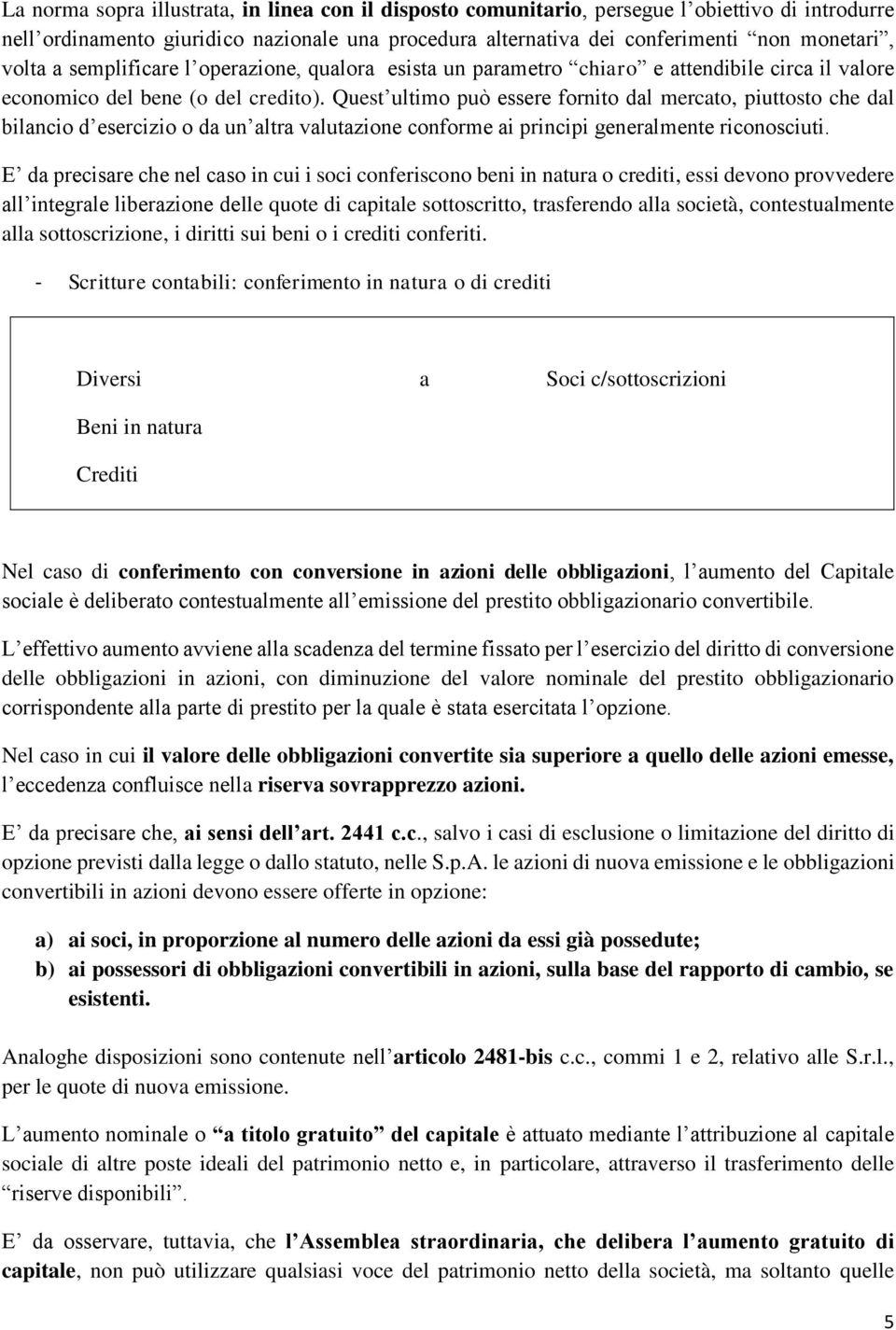 Quest ultimo può essere fornito dal mercato, piuttosto che dal bilancio d esercizio o da un altra valutazione conforme ai principi generalmente riconosciuti.