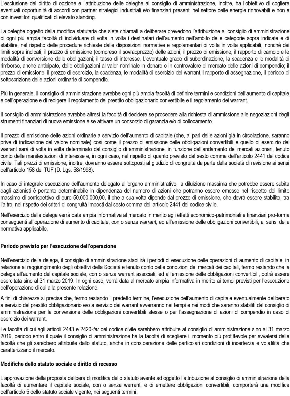 La deleghe oggetto della modifica statutaria che siete chiamati a deliberare prevedono l attribuzione al consiglio di amministrazione di ogni più ampia facoltà di individuare di volta in volta i