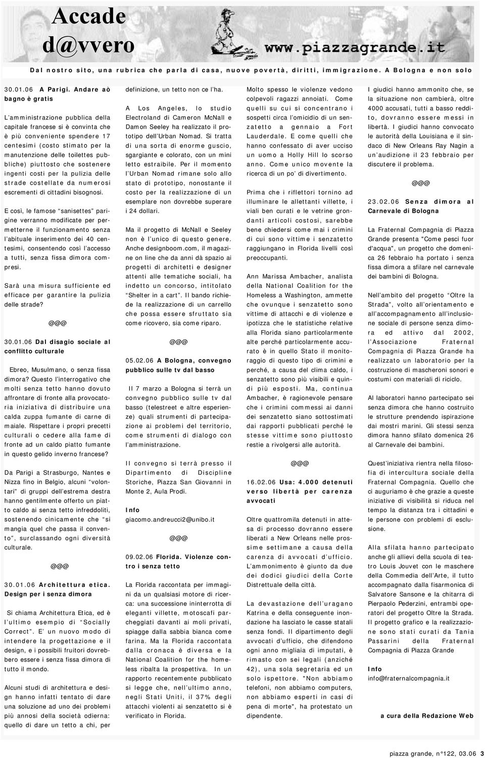 piuttosto che sostenere ingenti costi per la pulizia delle strade costellate da numerosi escrementi di cittadini bisognosi.