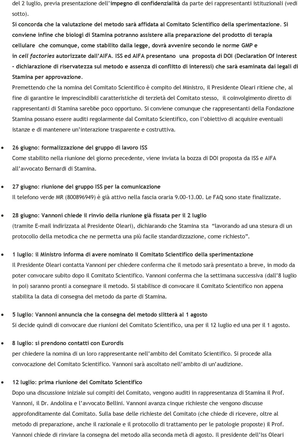 Si conviene infine che biologi di Stamina potranno assistere alla preparazione del prodotto di terapia cellulare che comunque, come stabilito dalla legge, dovrà avvenire secondo le norme GMP e in