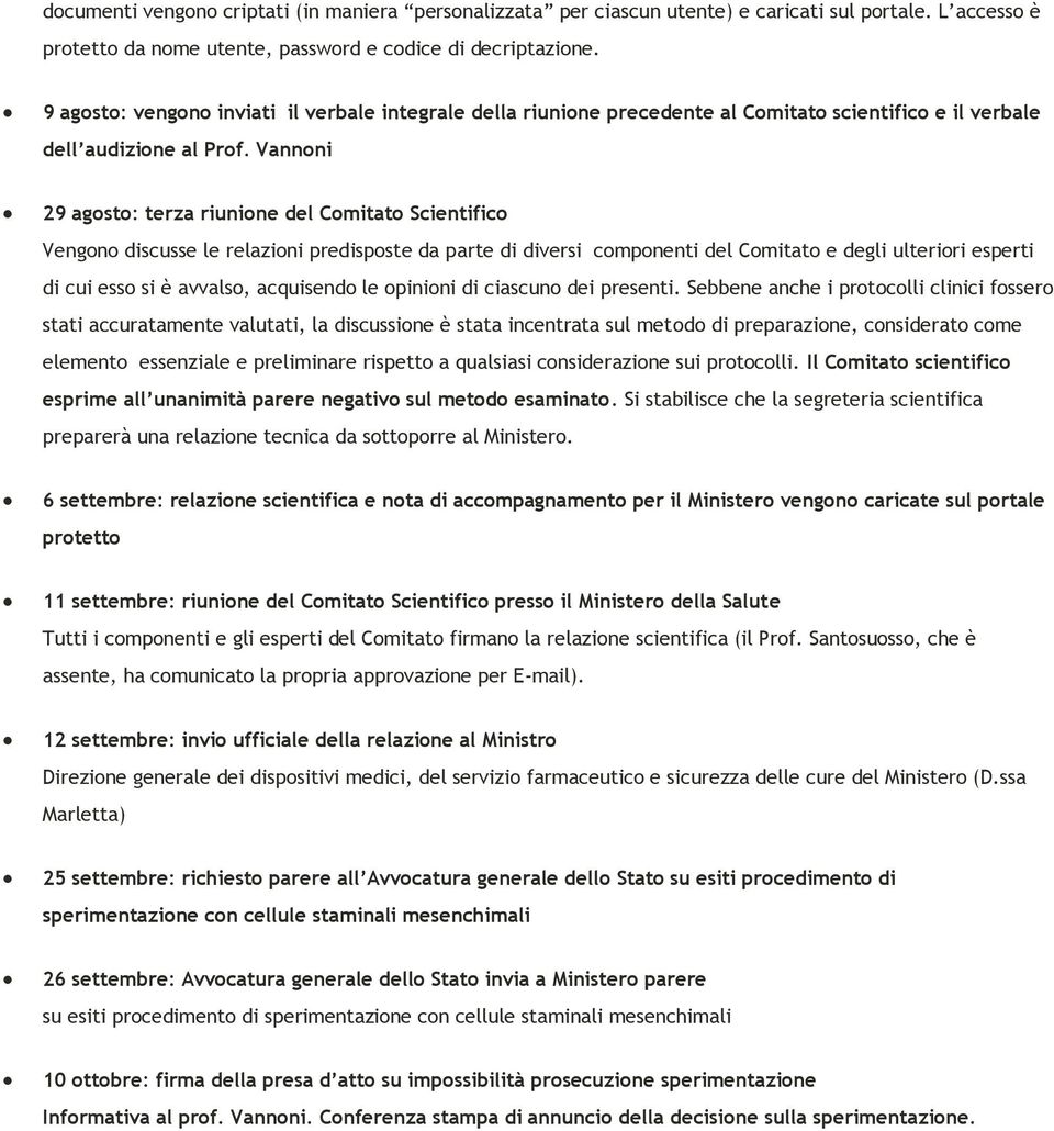 Vannoni 29 agosto: terza riunione del Comitato Scientifico Vengono discusse le relazioni predisposte da parte di diversi componenti del Comitato e degli ulteriori esperti di cui esso si è avvalso,