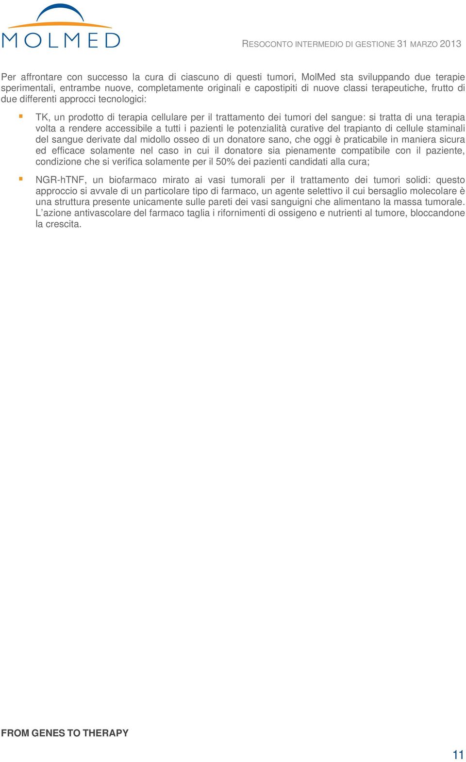 le potenzialità curative del trapianto di cellule staminali del sangue derivate dal midollo osseo di un donatore sano, che oggi è praticabile in maniera sicura ed efficace solamente nel caso in cui