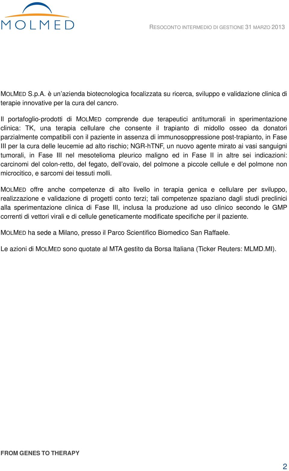 compatibili con il paziente in assenza di immunosoppressione post-trapianto, in Fase III per la cura delle leucemie ad alto rischio; NGR-hTNF, un nuovo agente mirato ai vasi sanguigni tumorali, in