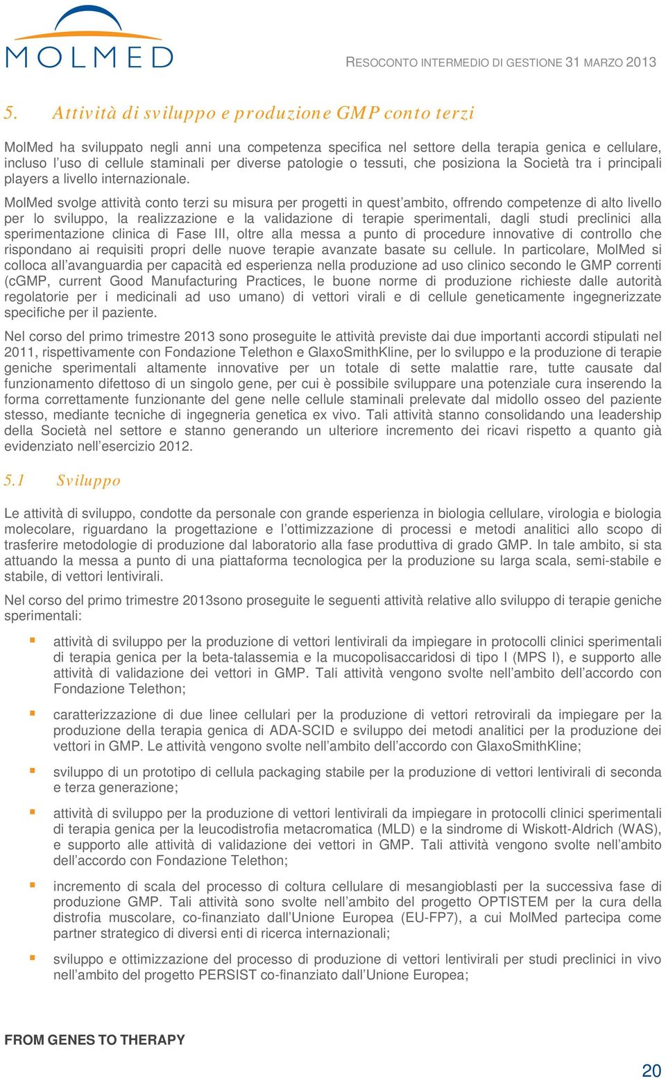 MolMed svolge attività conto terzi su misura per progetti in quest ambito, offrendo competenze di alto livello per lo sviluppo, la realizzazione e la validazione di terapie sperimentali, dagli studi