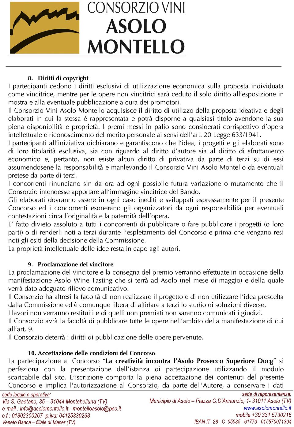 Il Consorzio Vini Asolo Montello acquisisce il diritto di utilizzo della proposta ideativa e degli elaborati in cui la stessa è rappresentata e potrà disporne a qualsiasi titolo avendone la sua piena