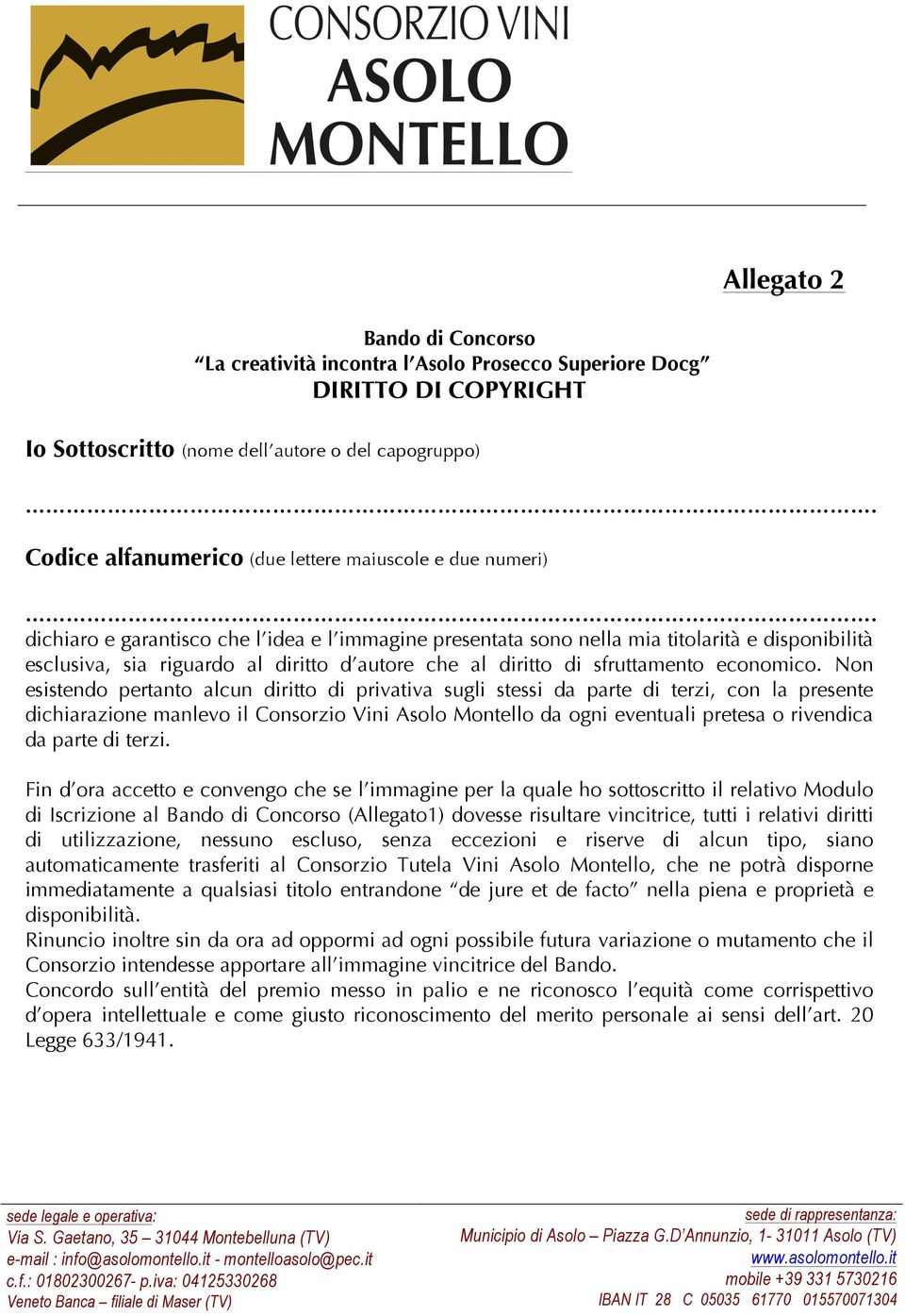 Non esistendo pertanto alcun diritto di privativa sugli stessi da parte di terzi, con la presente dichiarazione manlevo il Consorzio Vini Asolo Montello da ogni eventuali pretesa o rivendica da parte