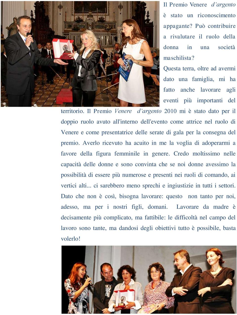 Il Premio Venere d argento 2010 mi è stato dato per il doppio ruolo avuto all'interno dell'evento come attrice nel ruolo di Venere e come presentatrice delle serate di gala per la consegna del premio.