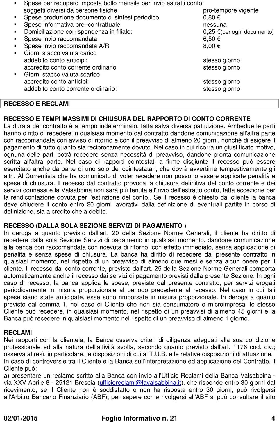 accredito conto corrente ordinario Giorni stacco valuta scarico accredito conto anticipi: addebito conto corrente ordinario: RECESSO E RECLAMI RECESSO E TEMPI MASSIMI DI CHIUSURA DEL RAPPORTO DI