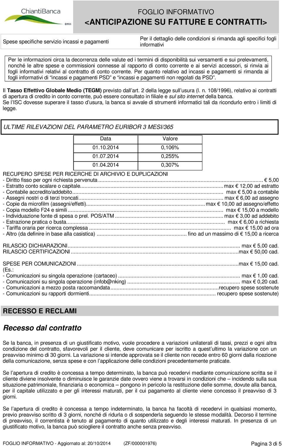 contratto di conto corrente. Per quanto relativo ad incassi e pagamenti si rimanda ai fogli informativi di incassi e pagamenti PSD e incassi e pagamenti non regolati da PSD.