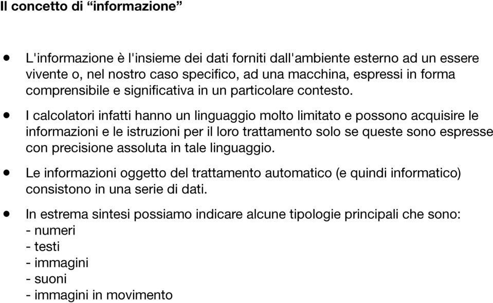 I calcolatori infatti hanno un linguaggio molto limitato e possono acquisire le informazioni e le istruzioni per il loro trattamento solo se queste sono espresse con