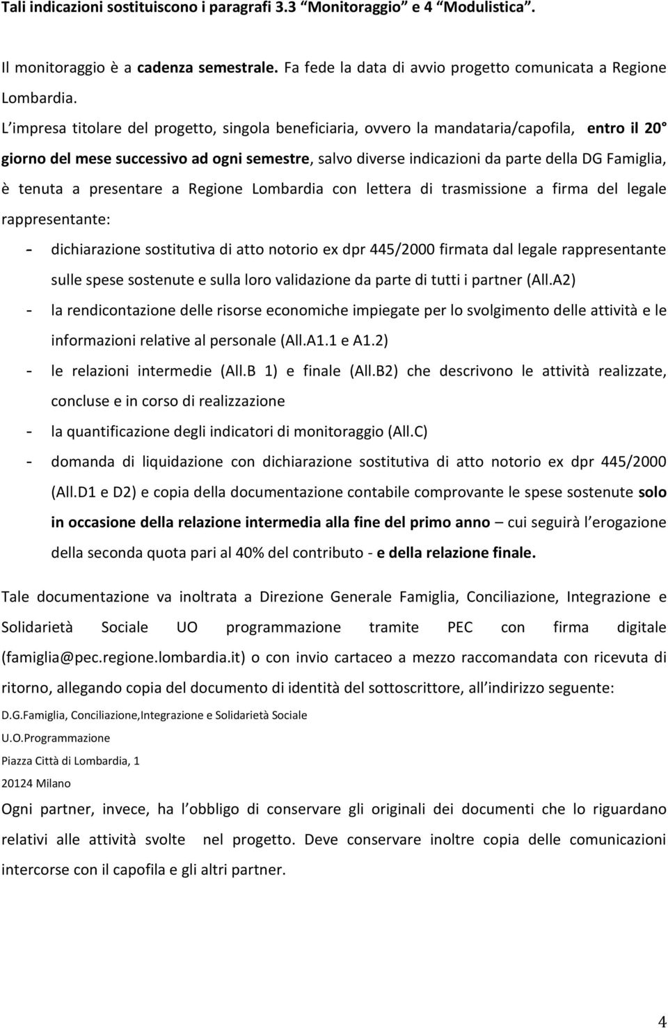 tenuta a presentare a Regione Lombardia con lettera di trasmissione a firma del legale rappresentante: - dichiarazione sostitutiva di atto notorio ex dpr 445/2000 firmata dal legale rappresentante