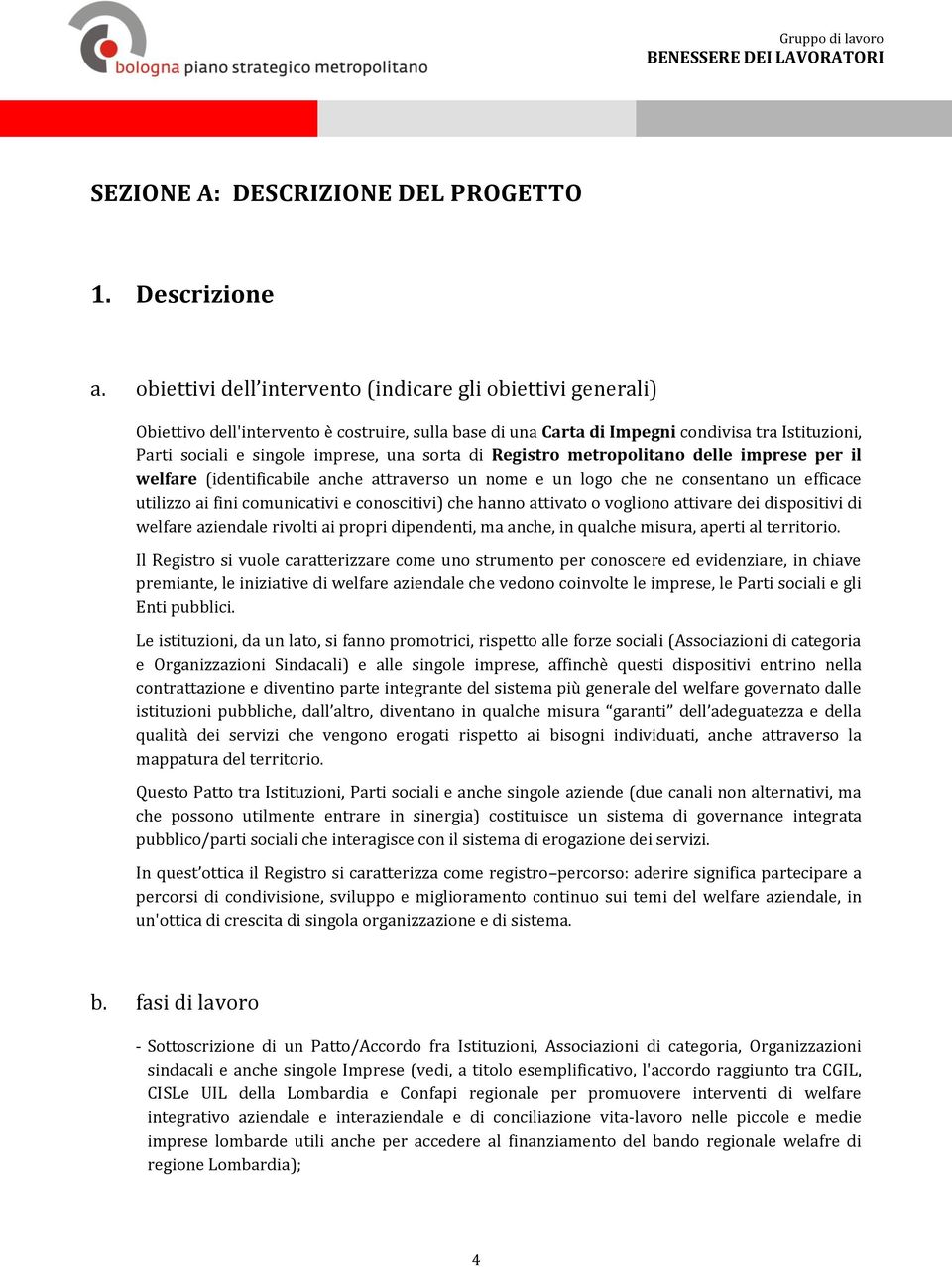 sorta di Registro metropolitano delle imprese per il welfare (identificabile anche attraverso un nome e un logo che ne consentano un efficace utilizzo ai fini comunicativi e conoscitivi) che hanno