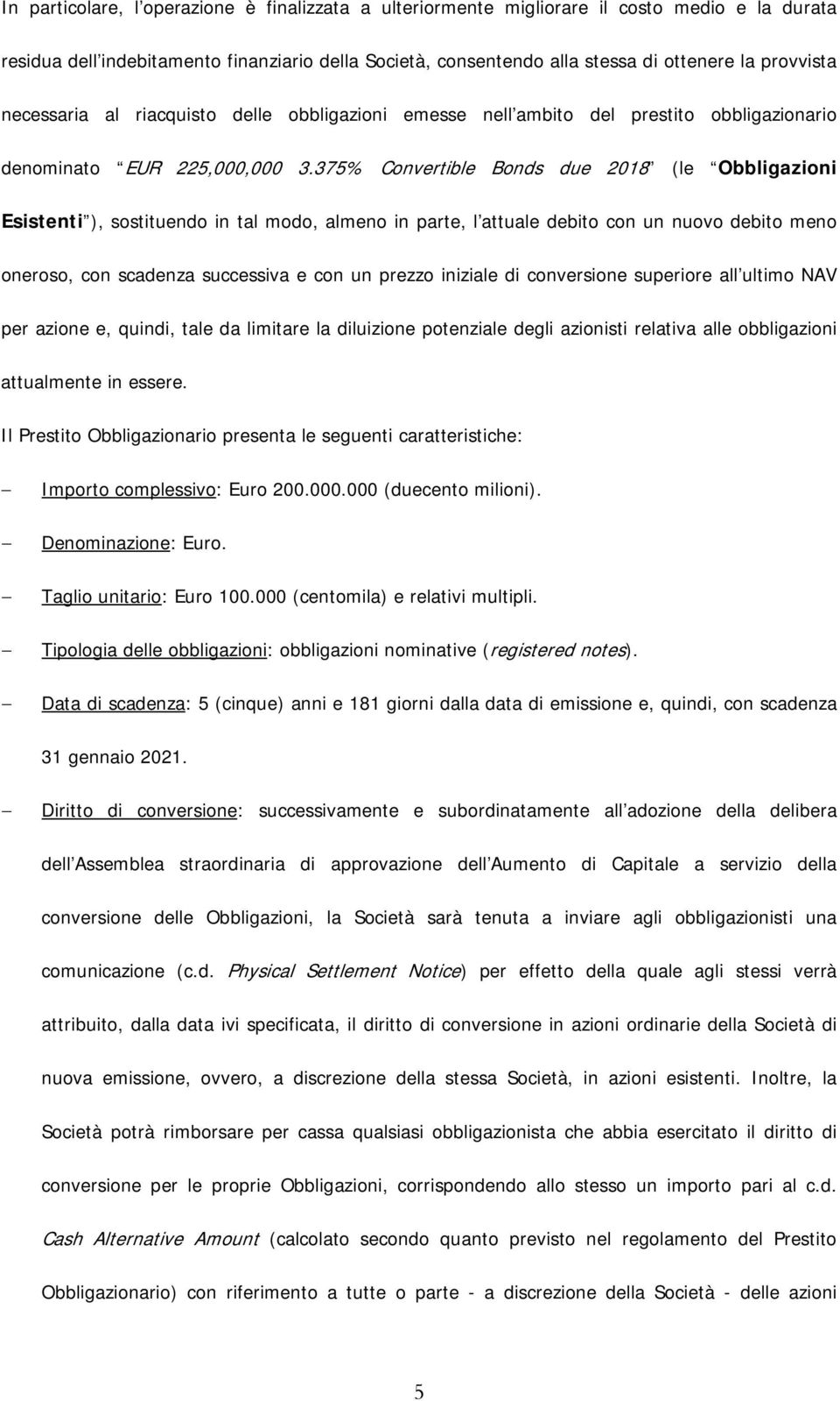 375% Convertible Bonds due 2018 (le Obbligazioni Esistenti ), sostituendo in tal modo, almeno in parte, l attuale debito con un nuovo debito meno oneroso, con scadenza successiva e con un prezzo