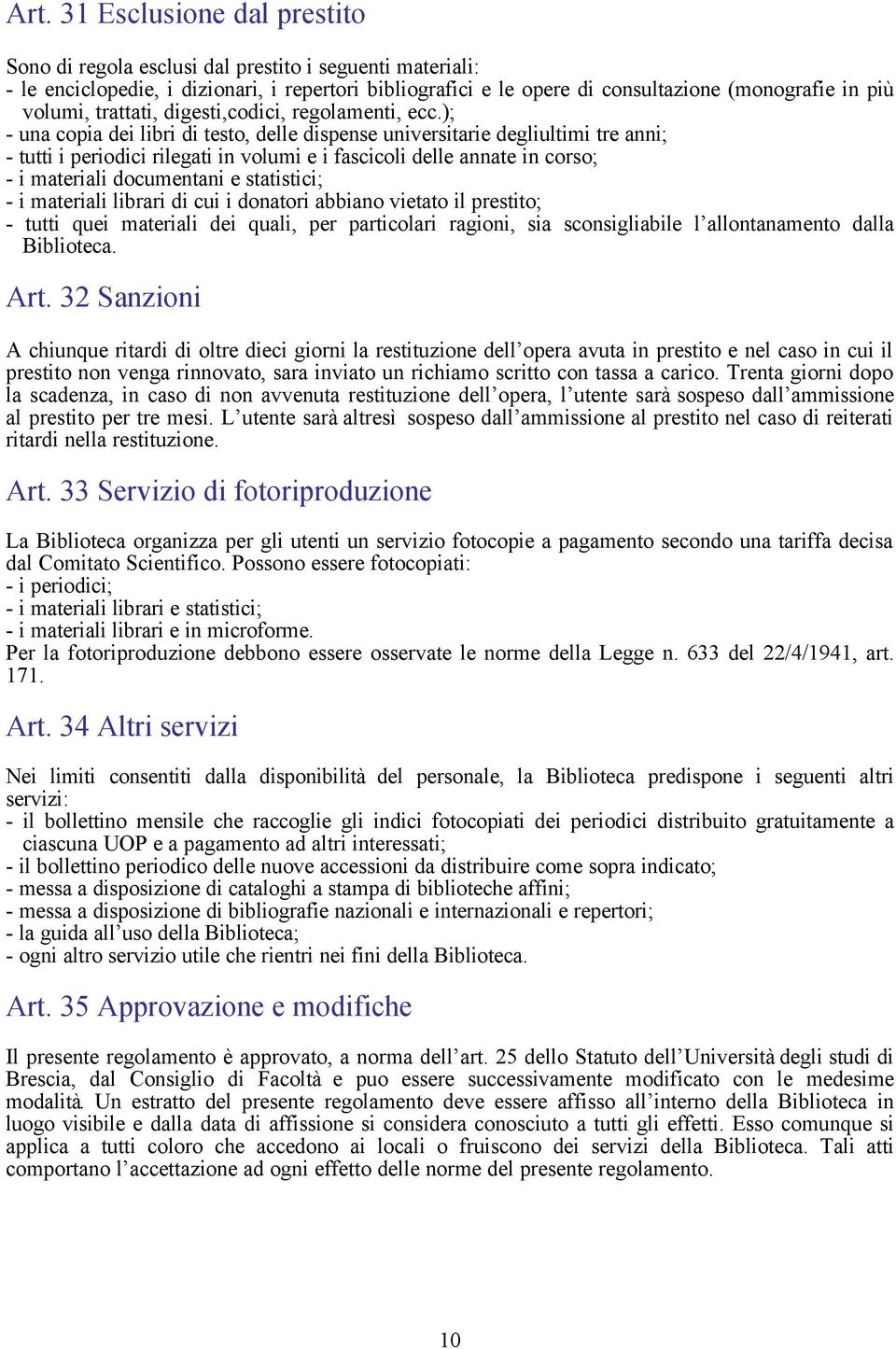 ); - una copia dei libri di testo, delle dispense universitarie degliultimi tre anni; - tutti i periodici rilegati in volumi e i fascicoli delle annate in corso; - i materiali documentani e