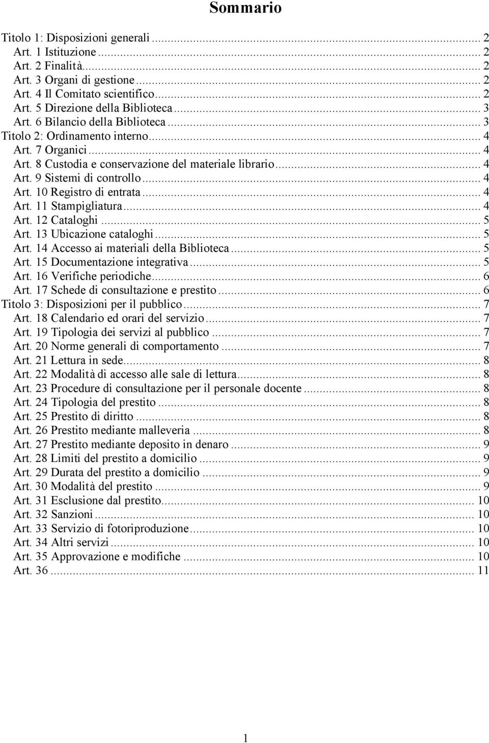 .. 4 Art. 11 Stampigliatura... 4 Art. 12 Cataloghi... 5 Art. 13 Ubicazione cataloghi... 5 Art. 14 Accesso ai materiali della Biblioteca... 5 Art. 15 Documentazione integrativa... 5 Art. 16 Verifiche periodiche.